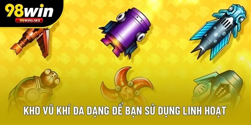 Kho vũ khí đa dạng để bạn sử dụng linh hoạt