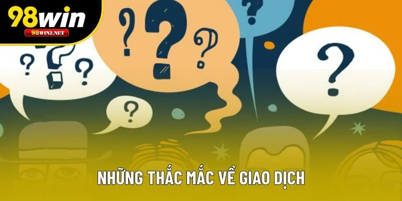 Những thắc mắc về giao dịch