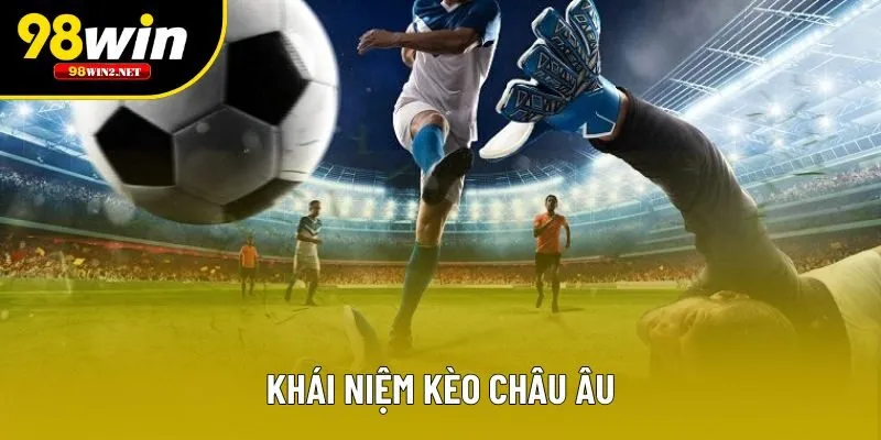 Định nghĩa thú vị về kèo châu Âu