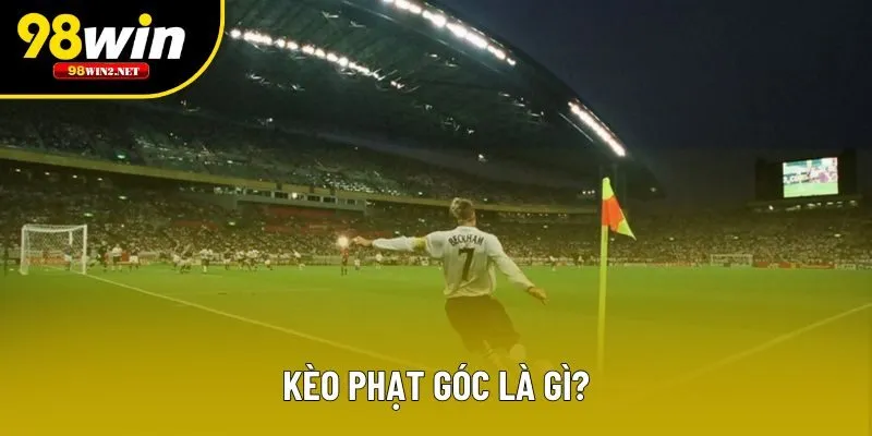 Khái niệm rõ ràng về kèo phạt góc