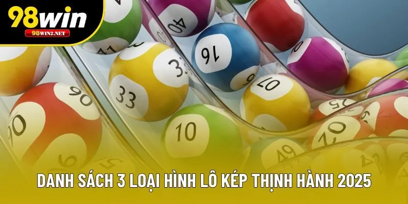 Danh sách 3 loại hình lô kép thịnh hành 2025