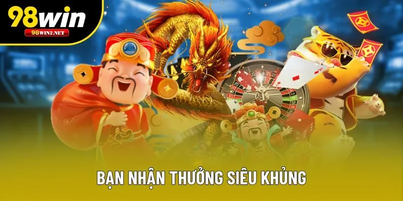 Bạn nhận thưởng siêu khủng